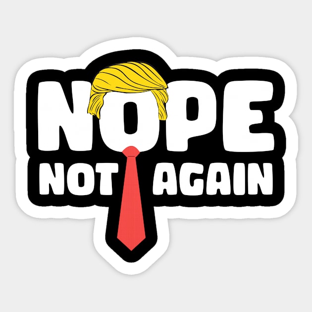 Nope Not Again Funny Trump gift for woman and men Sticker by ttao4164